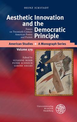 Aesthetic Innovation and the Democratic Principle: Essays on Twentieth-Century American Poetry and Fiction - Ickstadt, Heinz, and Rohr, Susanne (Editor), and Schneck, Peter (Editor)