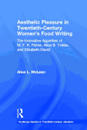 Aesthetic Pleasure in Twentieth-Century Women's Food Writing: The Innovative Appetites of M. F. K. Fisher, Alice B. Toklas, and Elizabeth David