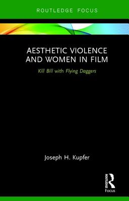 Aesthetic Violence and Women in Film: Kill Bill with Flying Daggers - Kupfer, Joseph