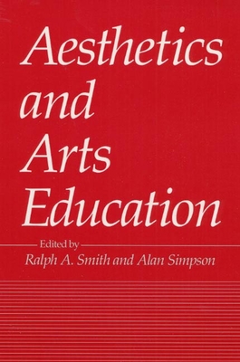 Aesthetics and Arts Education - Smith, Ralph A (Editor), and Simpson, Alan (Editor)