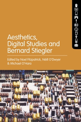 Aesthetics, Digital Studies and Bernard Stiegler - Fitzpatrick, Noel (Editor), and O'Dwyer, Nill (Editor), and O'Hara, Michael (Editor)