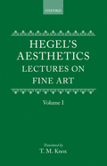 Aesthetics: Lectures on Fine Art by G.W.F. Hegel Volume I