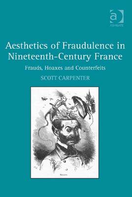 Aesthetics of Fraudulence in Nineteenth-Century France: Frauds, Hoaxes, and Counterfeits - Carpenter, Scott