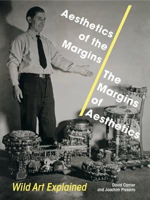 Aesthetics of the Margins / The Margins of Aesthetics: Wild Art Explained - Carrier, David, and Pissarro, Joachim