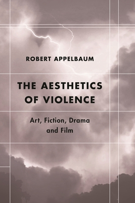 Aesthetics of Violence: Art, Fiction, Drama and Film - Appelbaum, Robert
