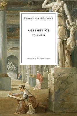 Aesthetics Volume II - Von Hildebrand, Dietrich, and Scruton, Roger (Foreword by), and Crosby, John Henry (Translated by)