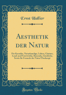 Aesthetik Der Natur: Fr Kunstler, Naturkundige, Lehrer, Grtner, Land-Und Forstwirthe, Reisende, Geistliche, Sowie Fr Freunde Der Natur berhaupt (Classic Reprint)