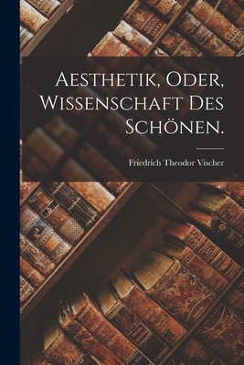 Aesthetik, Oder, Wissenschaft Des Schnen. - Vischer, Friedrich Theodor