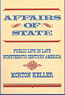Affairs of State: Public Life in Late Nineteenth-Century America - Keller, Morton