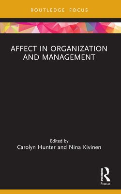 Affect in Organization and Management - Hunter, Carolyn (Editor), and Kivinen, Nina (Editor)