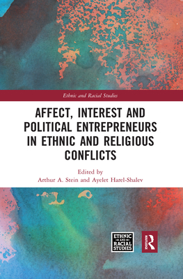 Affect, Interest and Political Entrepreneurs in Ethnic and Religious Conflicts - Stein, Arthur A. (Editor), and Harel-Shalev, Ayelet (Editor)