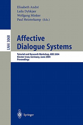 Affective Dialogue Systems: Tutorial and Research Workshop, Ads 2004, Kloster Irsee, Germany, June 14-16, 2004, Proceedings - Andr, Elisabeth (Editor), and Dybkjaer, Laila (Editor), and Minker, Wolfgang (Editor)