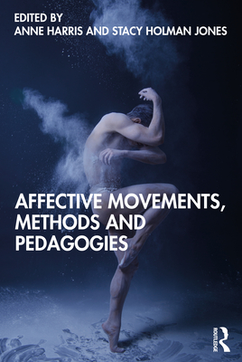 Affective Movements, Methods and Pedagogies - Harris, Anne (Editor), and Holman Jones, Stacy (Editor)
