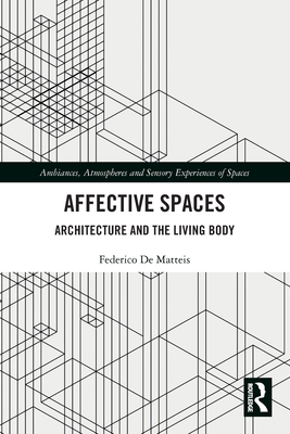 Affective Spaces: Architecture and the Living Body - Matteis, Federico de