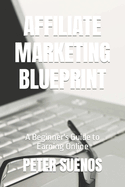 Affiliate Marketing Blueprint: A Beginner's Guide to Earning Online