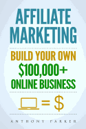 Affiliate Marketing: How to Make Money Online and Build Your Own $100,000+ Affiliate Marketing Online Business, Passive Income, Clickbank, Amazon Affiliate, Amazon Affiliate Program