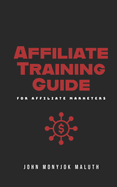 Affiliate Training Guide: For Affiliate Marketers