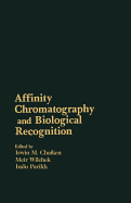 Affinity Chromatography and Biological Recognition: Proceedings of the Fifth International Symposium on Affinity Chromatography and Biological Recognition, Held in Annapolis, Maryland, June 12-17, 1983 - Chaiken, Irwin M