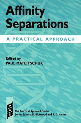 Affinity Separations: A Practical Approach - Matejtschuk, Paul (Editor)