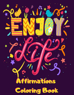 Affirmations Coloring Book: Enjoy Life Positive Affirmation Coloring Book for Adults with Life Purpose Money Mindset & Daily Gratitude Quotes - Unique Gift for Women Teens & Older Girls