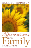 Affirmations for Family Caregivers: Words of Comfort, Energy, & Hope