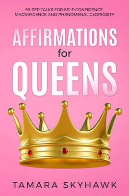 Affirmations for Queens: 99 Pep Talks for Self-Confidence, Magnificence and Phenomenal Gloriosity! - Skyhawk, Tamara