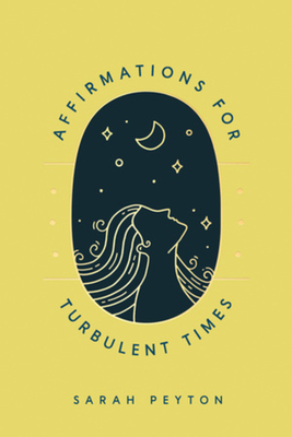 Affirmations for Turbulent Times: Resonant Words to Soothe Body and Mind - Peyton, Sarah