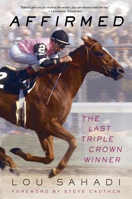Affirmed: The Last Triple Crown Winner - Sahadi, Lou, and Cauthen, Steve (Foreword by)