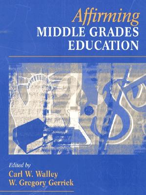 Affirming Middle Grades Education - Gerrick, W Gregory, and Walley, Carl W