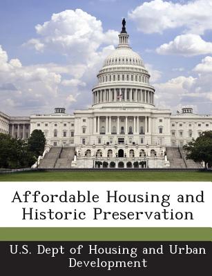 Affordable Housing and Historic Preservation - U S Dept of Housing and Urban Developme (Creator)