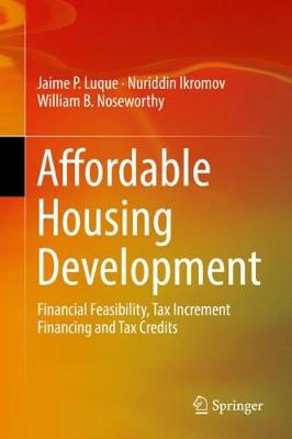 Affordable Housing Development: Financial Feasibility, Tax Increment Financing and Tax Credits - Luque, Jaime P, and Ikromov, Nuriddin, and Noseworthy, William B