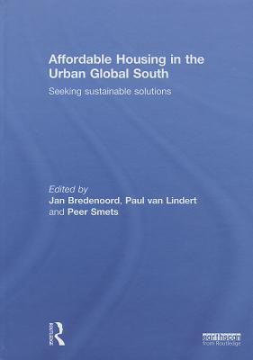 Affordable Housing in the Urban Global South: Seeking Sustainable Solutions - Bredenoord, Jan (Editor), and Van Lindert, Paul (Editor), and Smets, Peer (Editor)