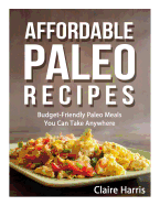 Affordable Paleo Recipes: Budget-Friendly Paleo Meals You Can Take Anywhere