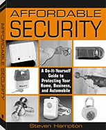 Affordable Security: A Do-It-Yourself Guide to Protecting Your Home, Business, and Automobile