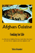 Afghan Cuisine, Cooking for Life: A Collection of Afghan Recipes (and Other Favorites) for the Novice Afghan and Non-Afghan Cook - Sekandari, Nafisa
