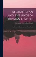 Afghanistan and the Anglo-Russian Dispute: An Account of Russia's Advance Toward India