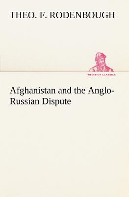 Afghanistan and the Anglo-Russian Dispute - Rodenbough, Theo F