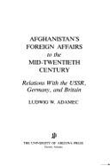 Afghanistan's Foreign Affairs to the Mid-Twentieth Century: Relations with the USSR, Germany, and Britain - Adamec, Ludwig W