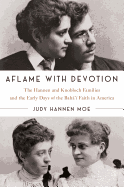 Aflame with Devotion: The Hannen and Knoblock Families and the Early Days of the Baha'i Faith in America