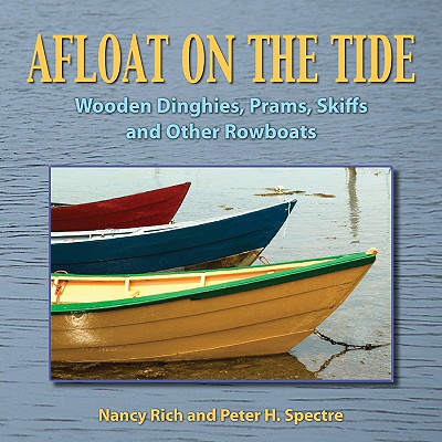 Afloat on the Tide: Wooden Dinghies, Prams, Skiffs, and Other Rowboats - Rich, Nancy, and Spectre, Peter H