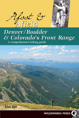 Afoot and Afield: Denver/Boulder and Colorado's Front Range: A Comprehensive Hiking Guide - Apt, Alan