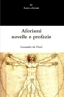 Aforismi, novelle e profezie - da Vinci, Leonardo