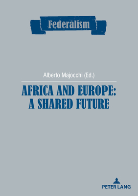 Africa and Europe: a Shared Future - Centro Studi Sul Federalismo, and Majocchi, Alberto (Editor)