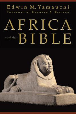 Africa and the Bible - Yamauchi, Edwin M, Prof., and Kitchen, Kenneth A (Foreword by)
