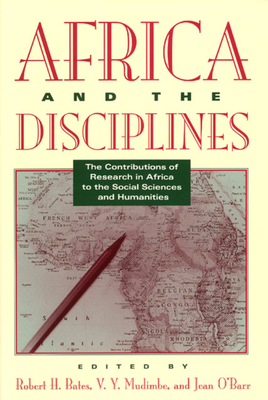 Africa and the Disciplines: The Contributions of Research in Africa to the Social Sciences and Humanities - Bates, Robert H (Editor), and Mudimbe, V Y (Editor), and O'Barr, Jean F (Editor)