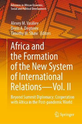 Africa and the Formation of the New System of International Relations--Vol. II: Beyond Summit Diplomacy: Cooperation with Africa in the Post-Pandemic World - Vasiliev, Alexey M (Editor), and Degterev, Denis A (Editor), and Shaw, Timothy M (Editor)