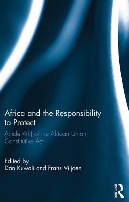 Africa and the Responsibility to Protect: Article 4(h) of the African Union Constitutive Act - Kuwali, Dan (Editor), and Viljoen, Frans (Editor)