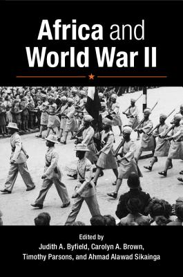 Africa and World War II - Byfield, Judith A (Editor), and Brown, Carolyn A (Editor), and Parsons, Timothy (Editor)