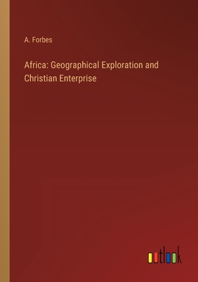 Africa: Geographical Exploration and Christian Enterprise - Forbes, A