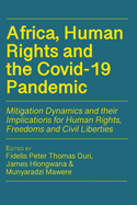 Africa, Human Rights and the Covid-19 Pandemic: Mitigation Dynamics and their Implications for Human Rights, Freedoms and Civil Liberties